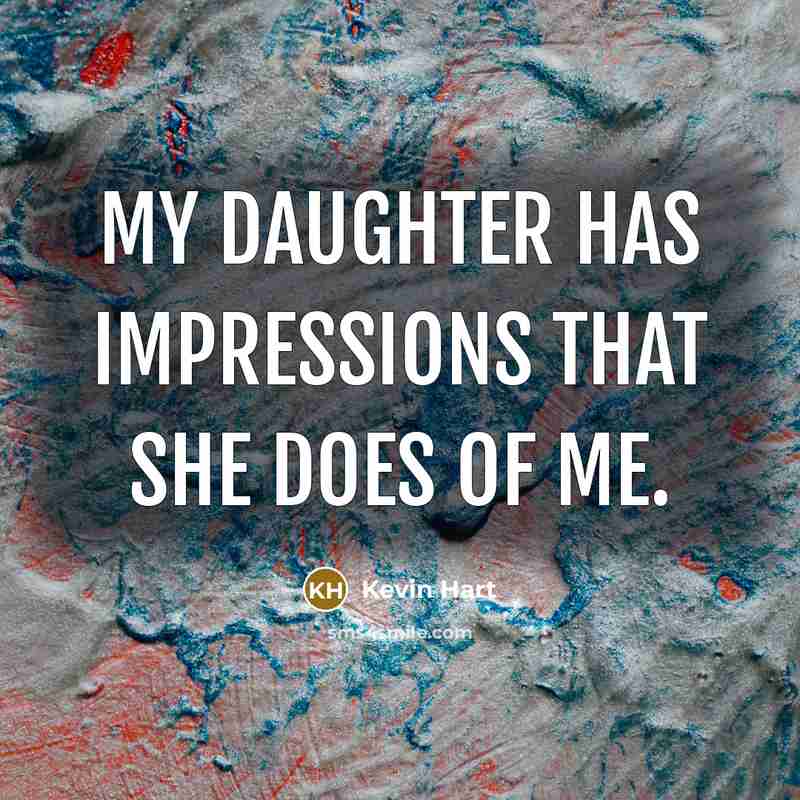 “My daughter has impressions that she does of me.…” quote by Kevin Hart