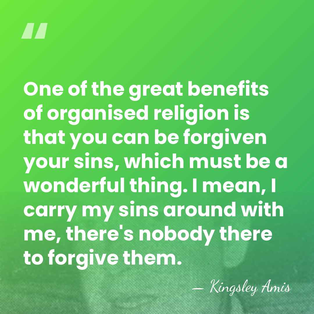 One of the great benefits of organised religion is that you can&hellip; - Kingsley Amis