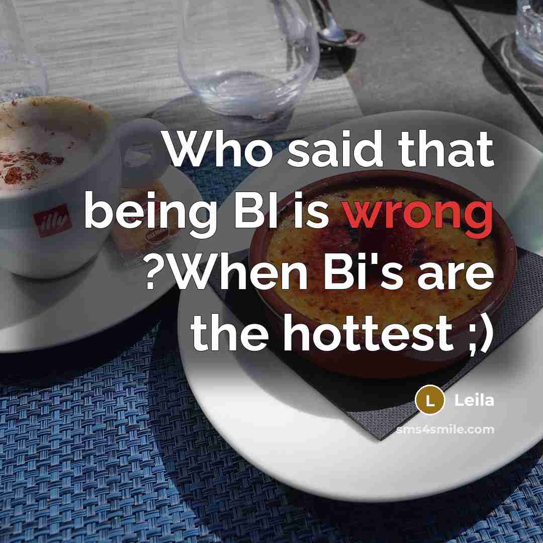 “Who said that being BI is wrong ?When Bi's are the hottest ;)” quote by Leila