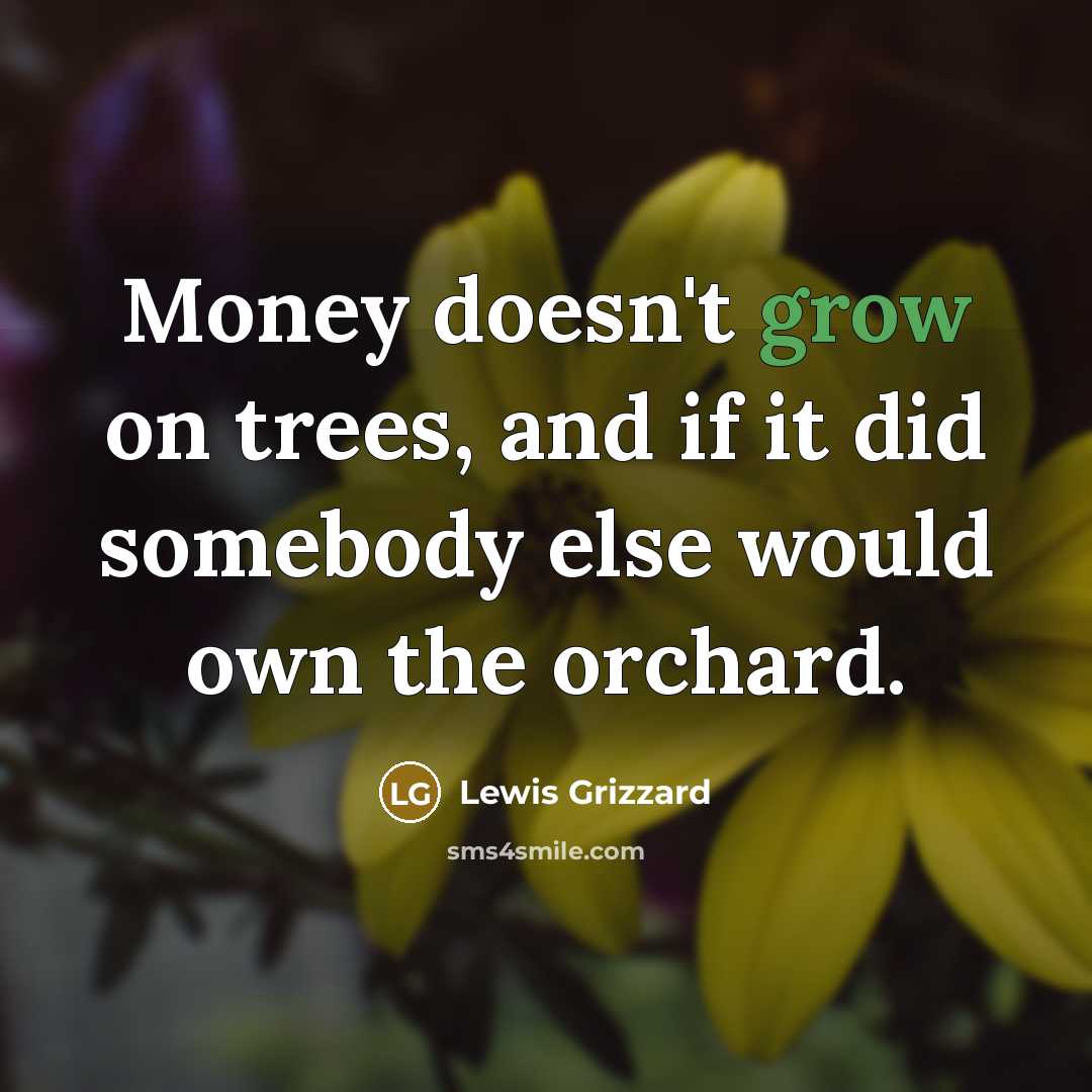 “Money doesn't grow on trees, and if it did somebody…” quote by Lewis Grizzard