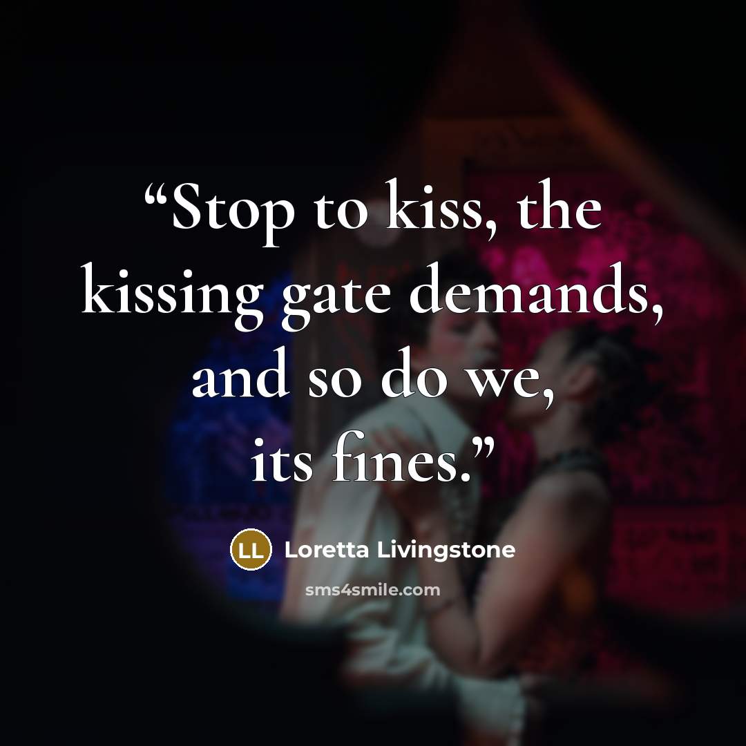 “Stop to kiss, the kissing gate demands, and so do we, its fines.” quote by Loretta Livingstone
