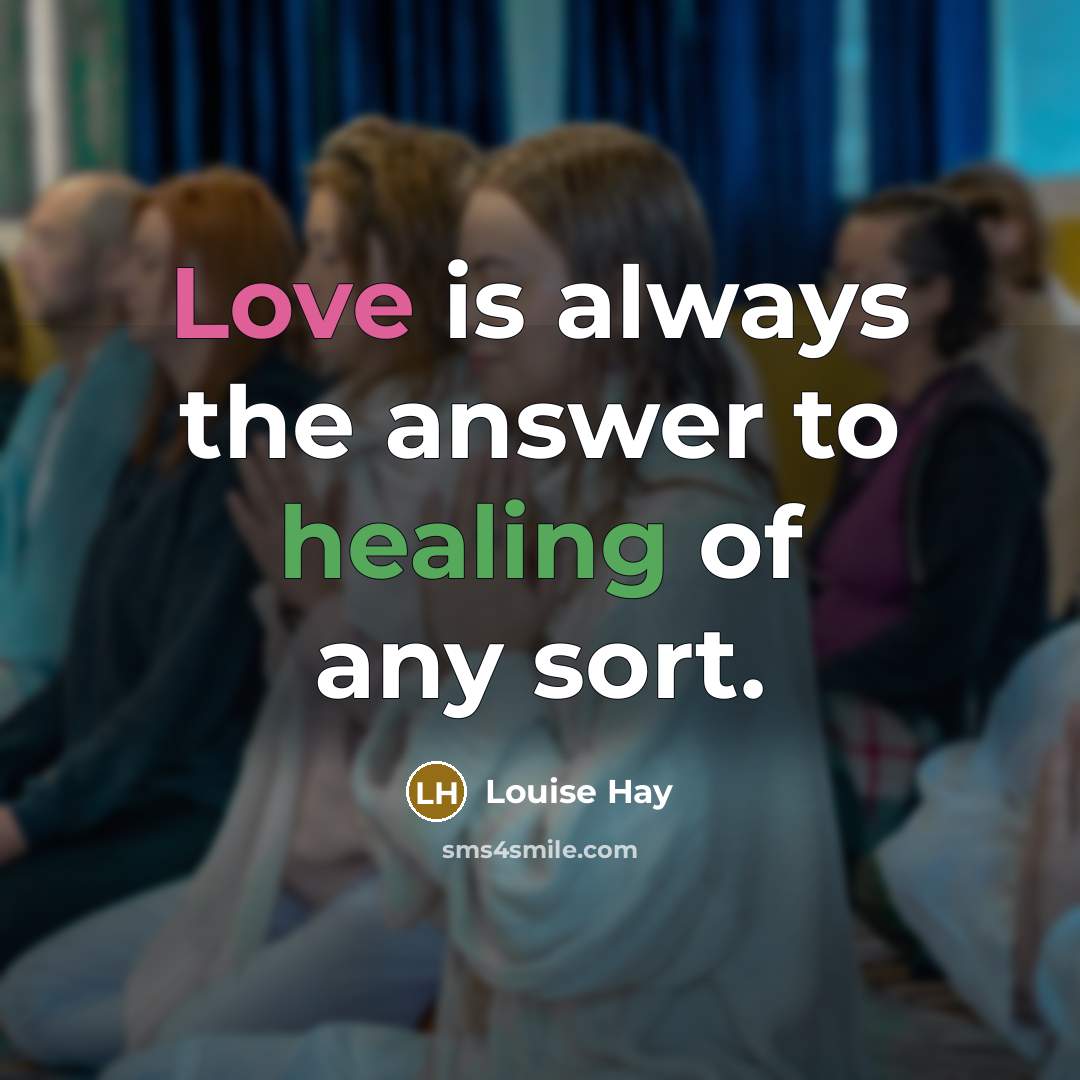 “Love is always the answer to healing of any sort.…” quote by Louise Hay