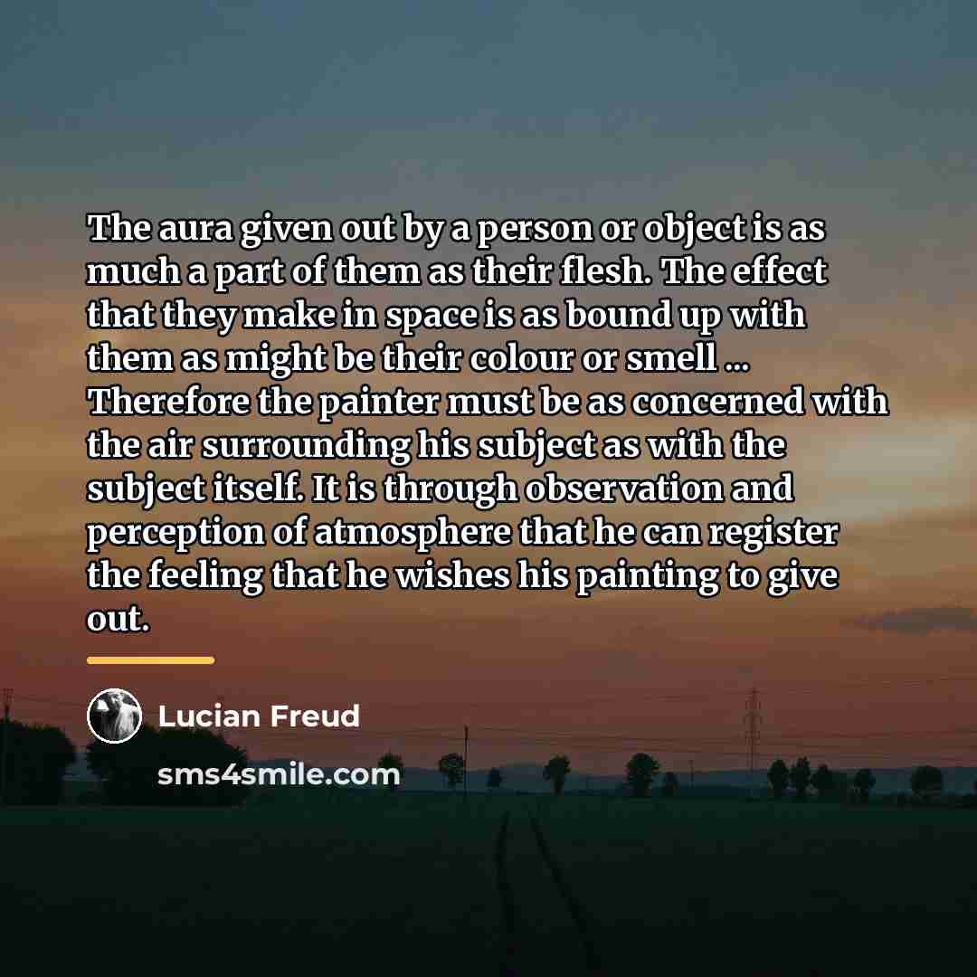 “The aura given out by a person or object is…” quote by Lucian Freud