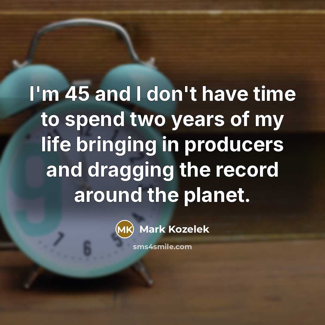 “I'm 45 and I don't have time to spend two…” quote by Mark Kozelek