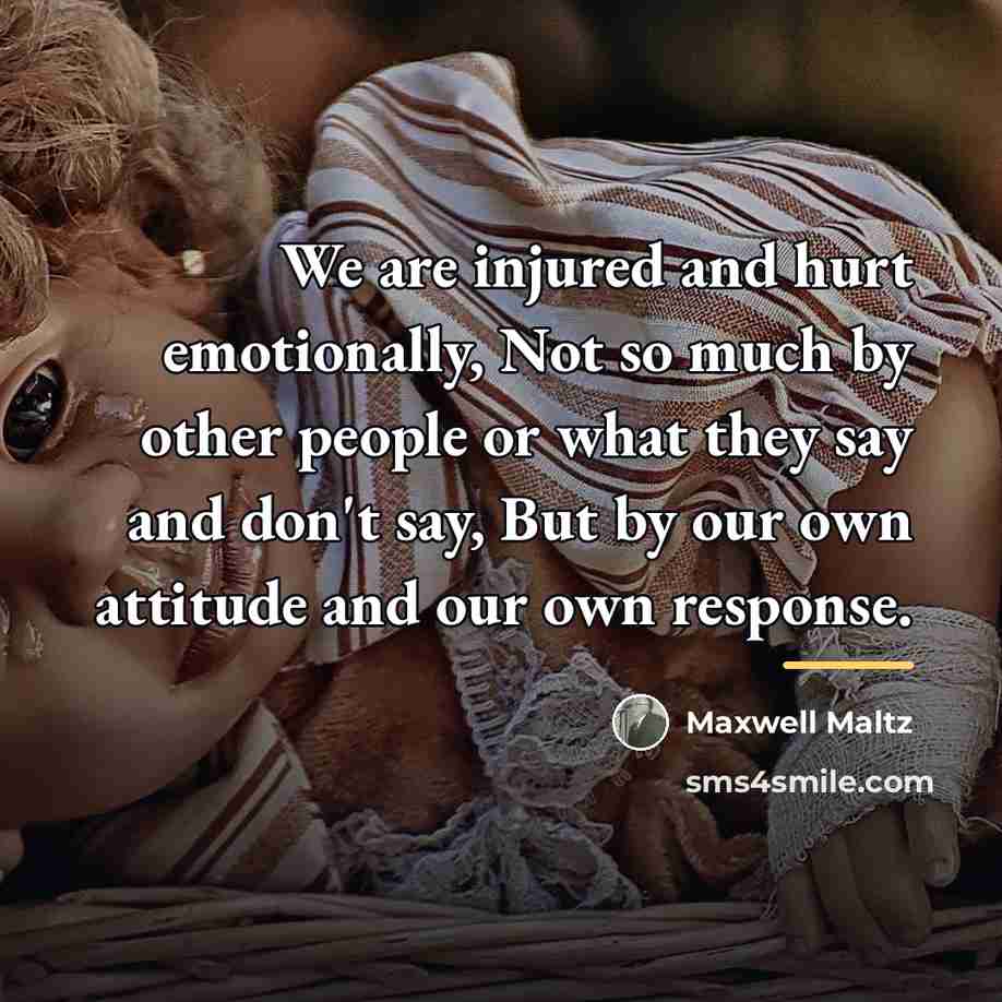 “We are injured and hurt emotionally, Not so much by…” quote by Maxwell Maltz