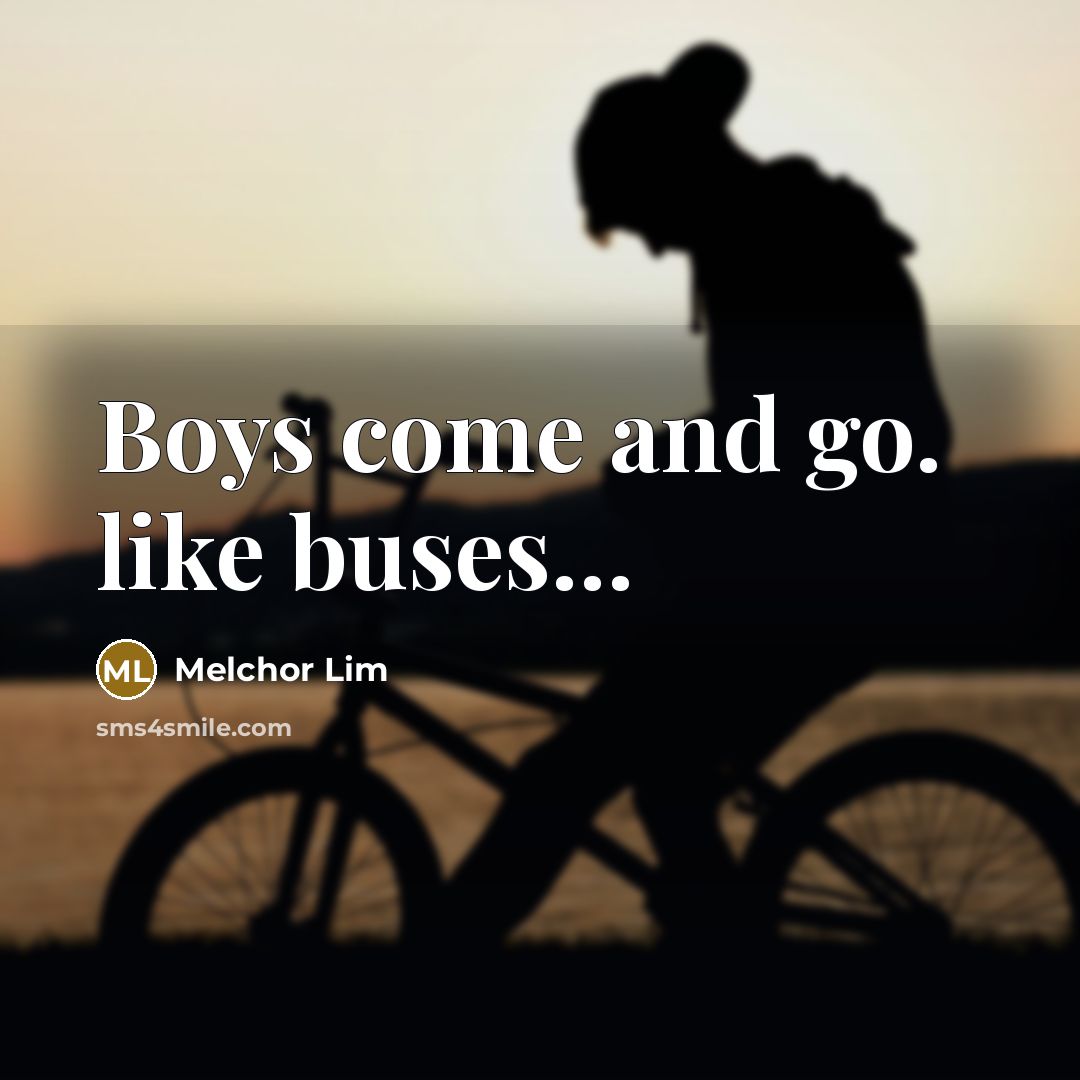 “Boys come and go. like buses…” quote by Melchor Lim