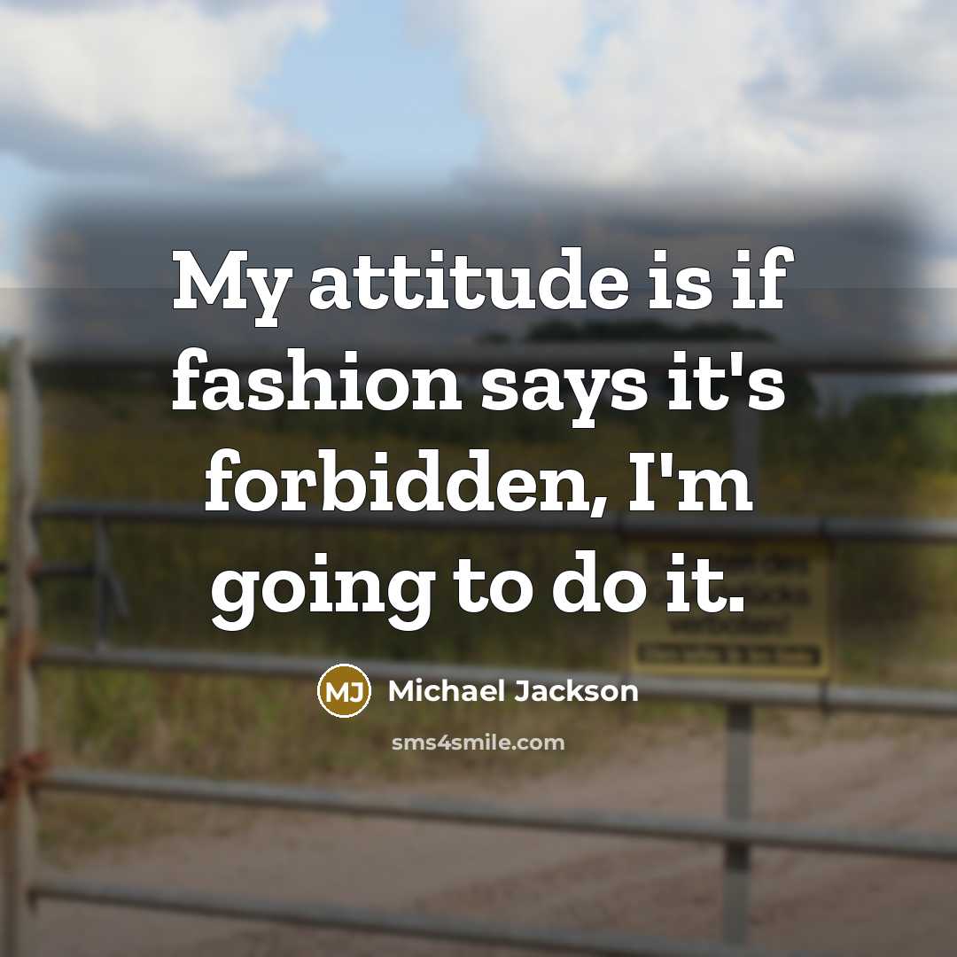 “My attitude is if fashion says it's forbidden, I'm going…” quote by Michael Jackson