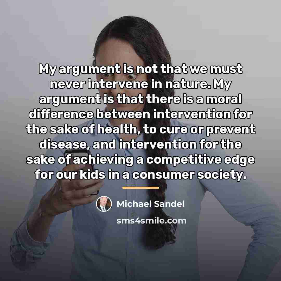 “My argument is not that we must never intervene in…” quote by Michael Sandel
