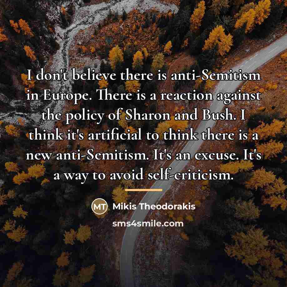 “I don't believe there is anti-Semitism in Europe. There is…” quote by Mikis Theodorakis