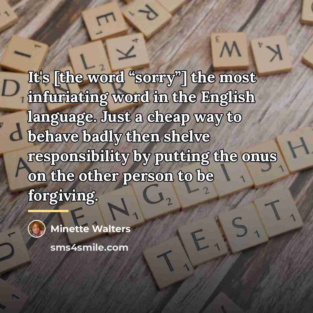 “It's [the word “sorry”] the most infuriating word in the…” quote by Minette Walters