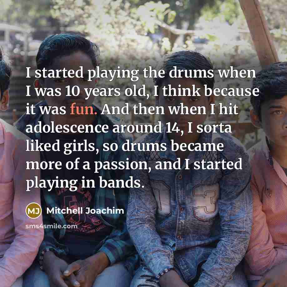“I started playing the drums when I was 10 years…” quote by Mitchell Joachim