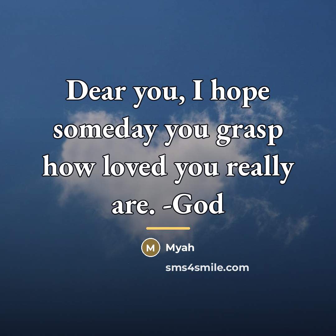“Dear you, I hope someday you grasp how loved you…” quote by Myah