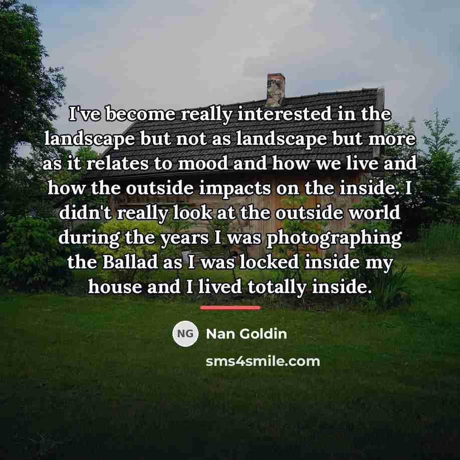 “I've become really interested in the landscape but not as…” quote by Nan Goldin