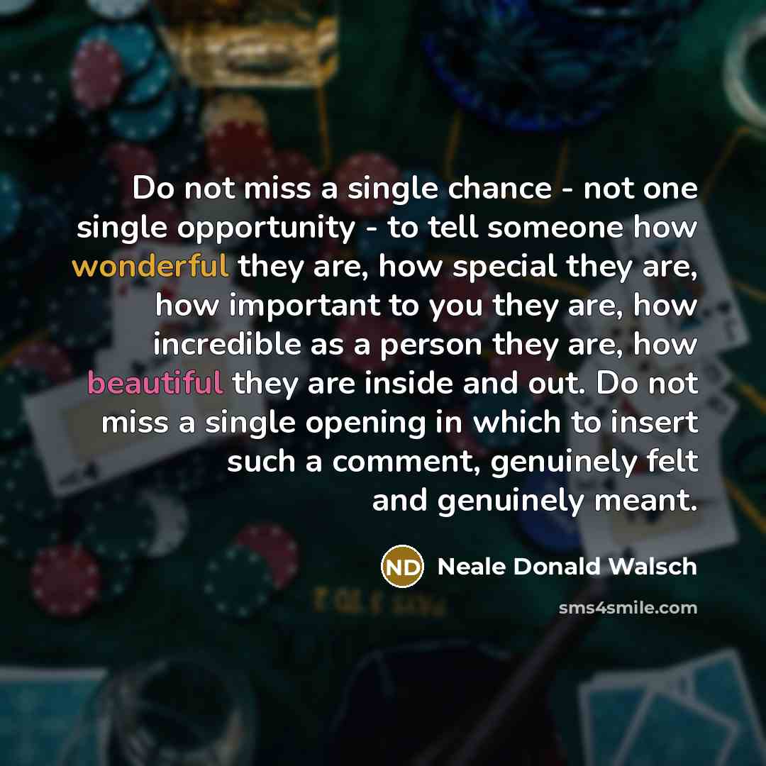 “Do not miss a single chance - not one single…” quote by Neale Donald Walsch