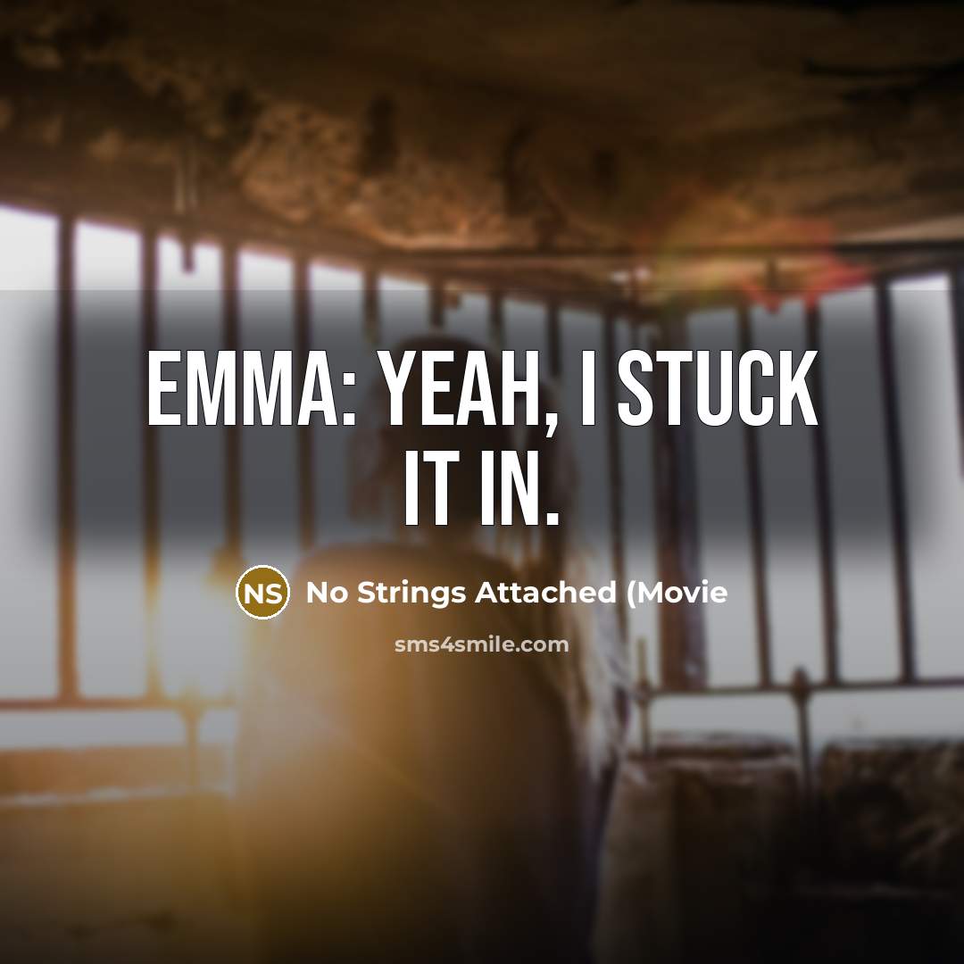 “Emma: Yeah, I stuck it in.…” quote by No Strings Attached (Movie