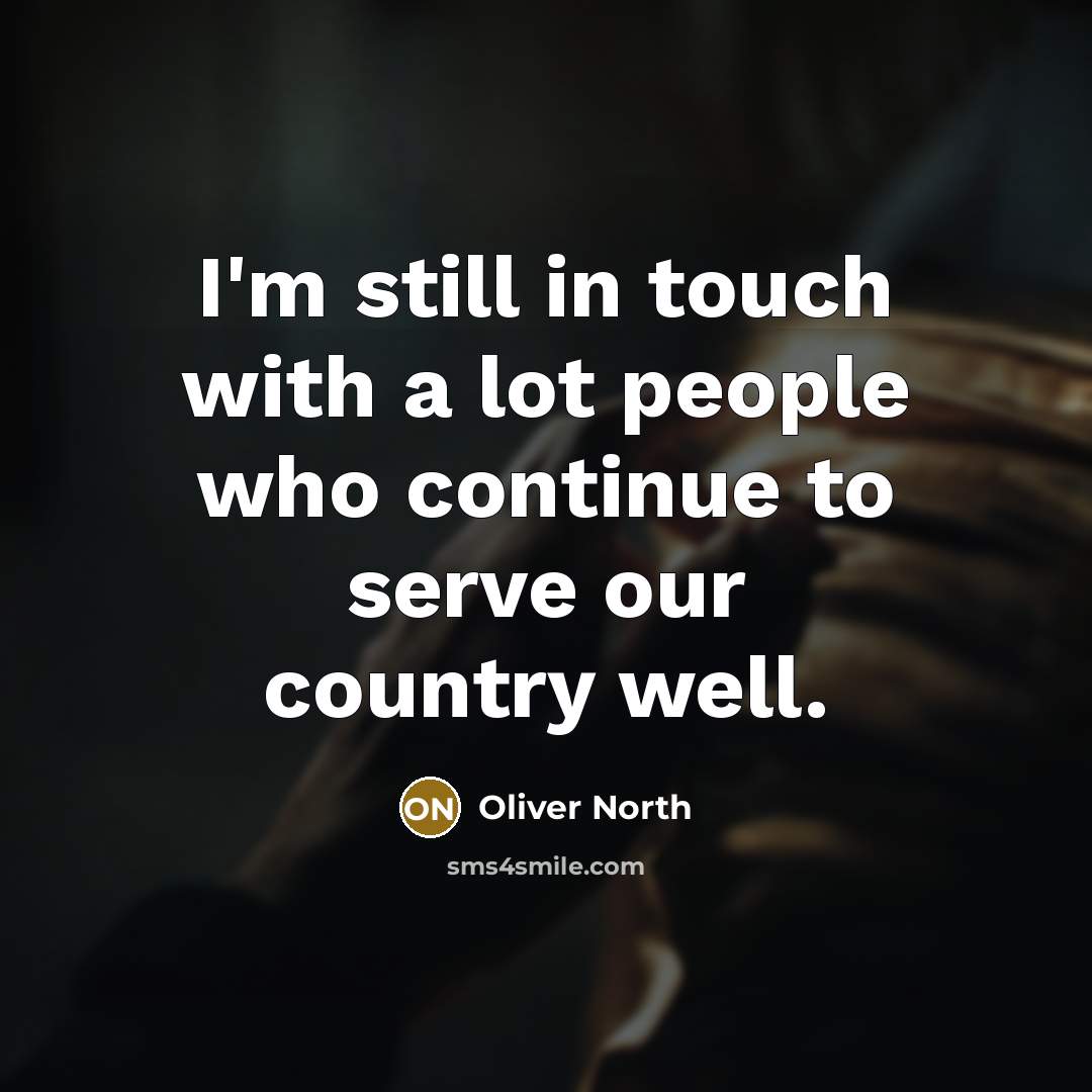 “I'm still in touch with a lot people who continue…” quote by Oliver North
