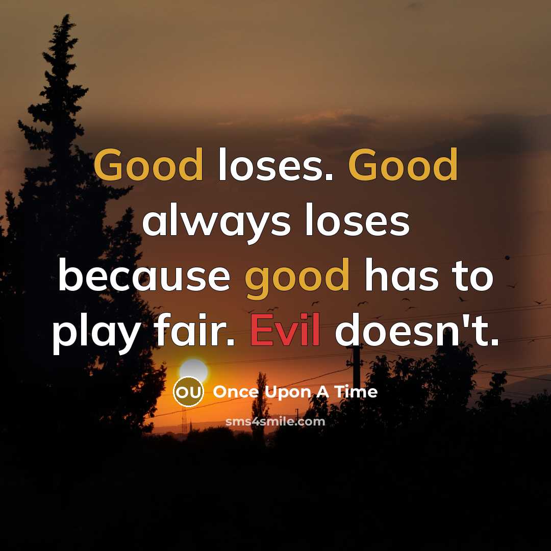 “Good loses. Good always loses because good has to play…” quote by Once Upon A Time