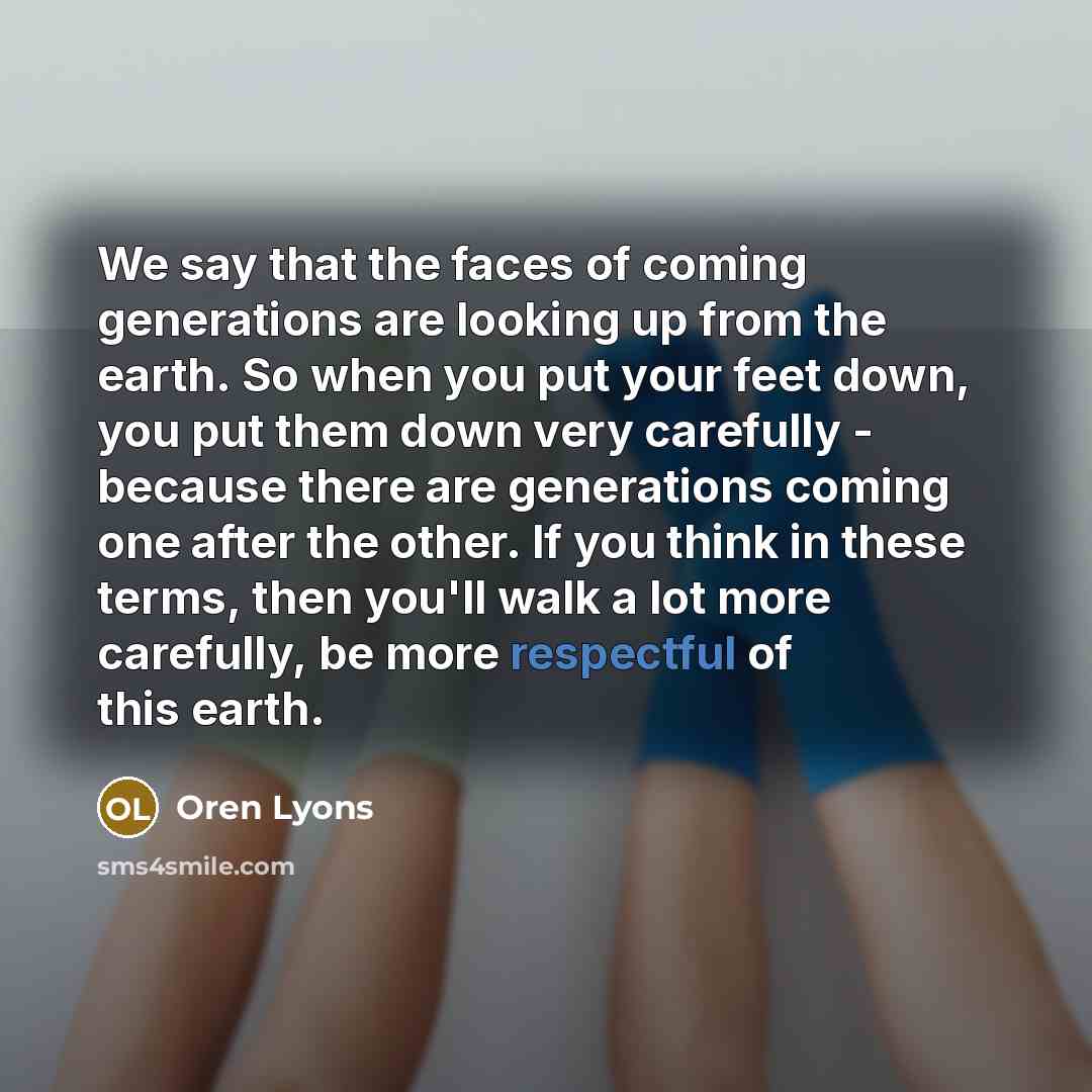 “We say that the faces of coming generations are looking…” quote by Oren Lyons