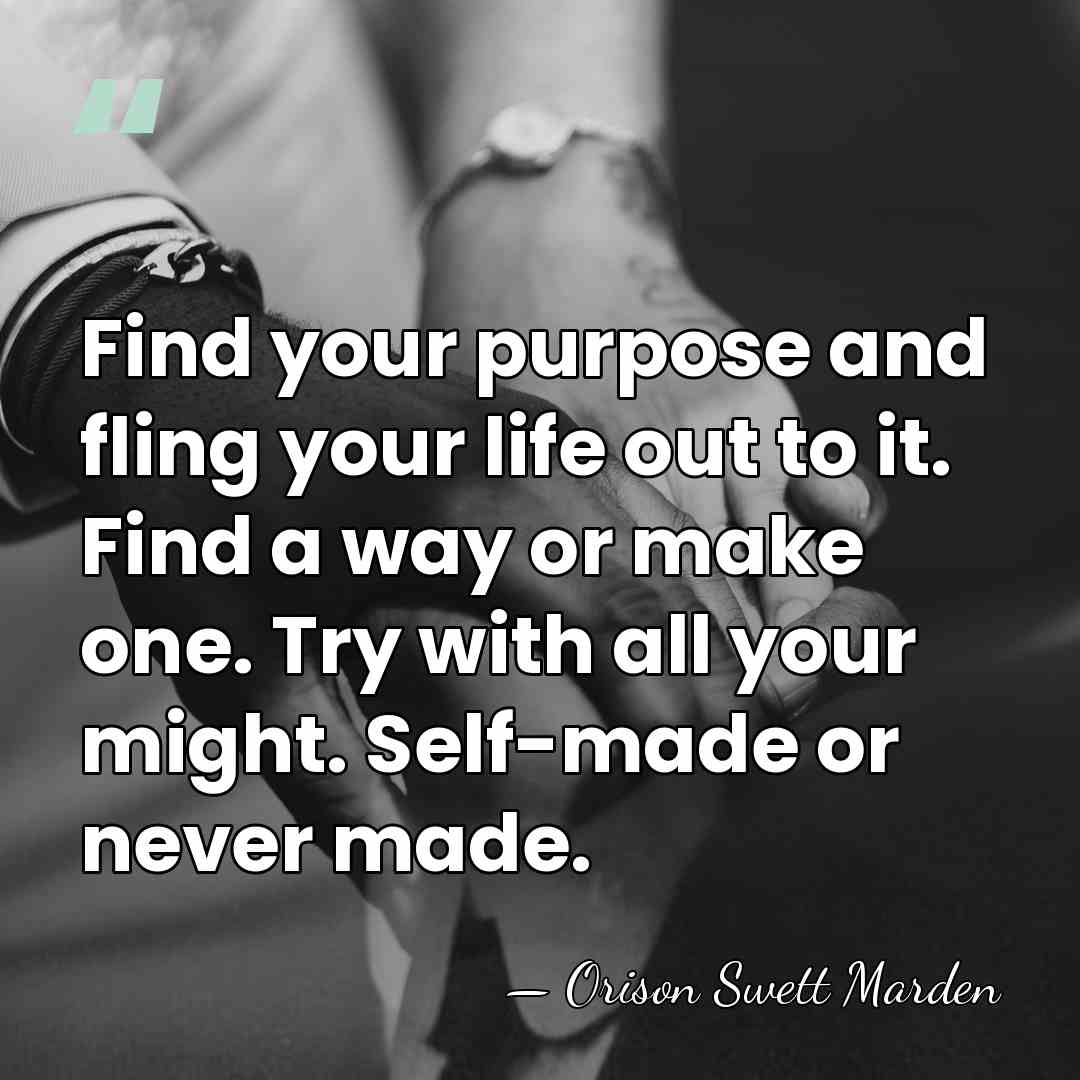 Find your purpose and fling your life out to it. Find a&hellip; - Orison Swett Marden