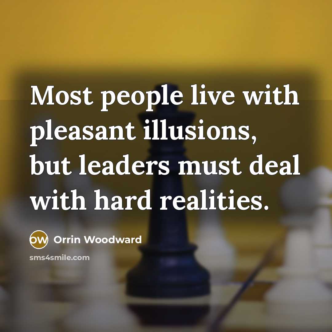 “Most people live with pleasant illusions, but leaders must deal…” quote by Orrin Woodward