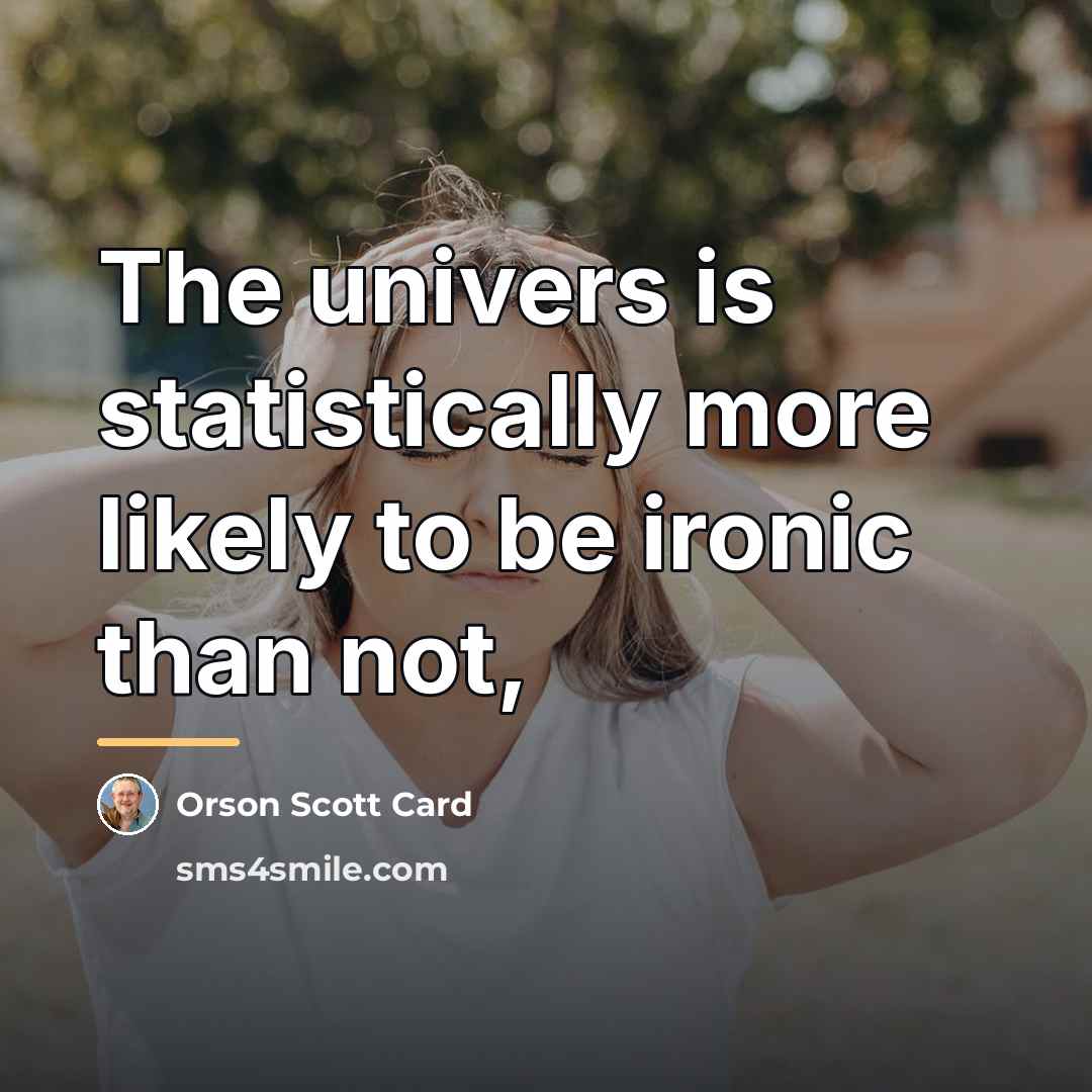 “The univers is statistically more likely to be ironic than…” quote by Orson Scott Card