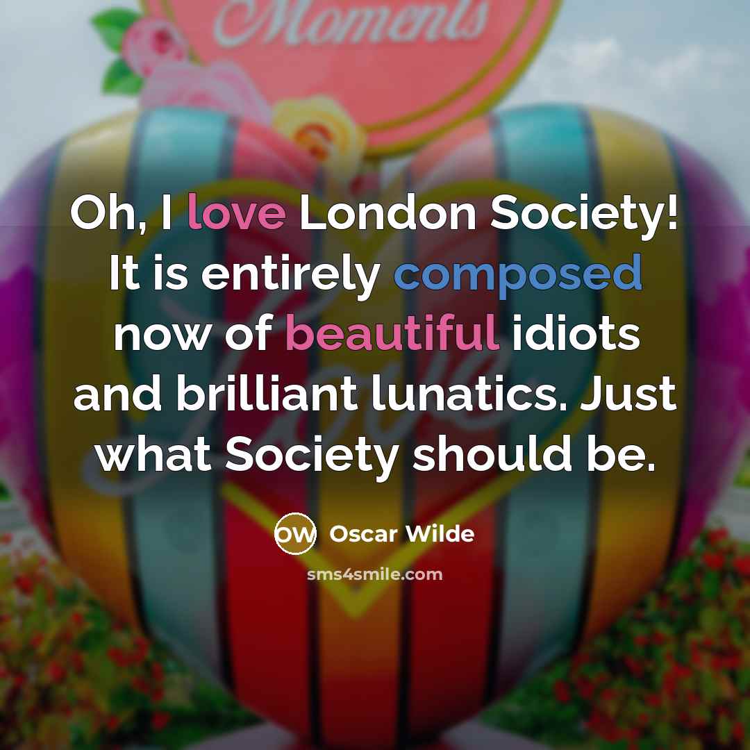 “Oh, I love London Society! It is entirely composed now…” quote by Oscar Wilde