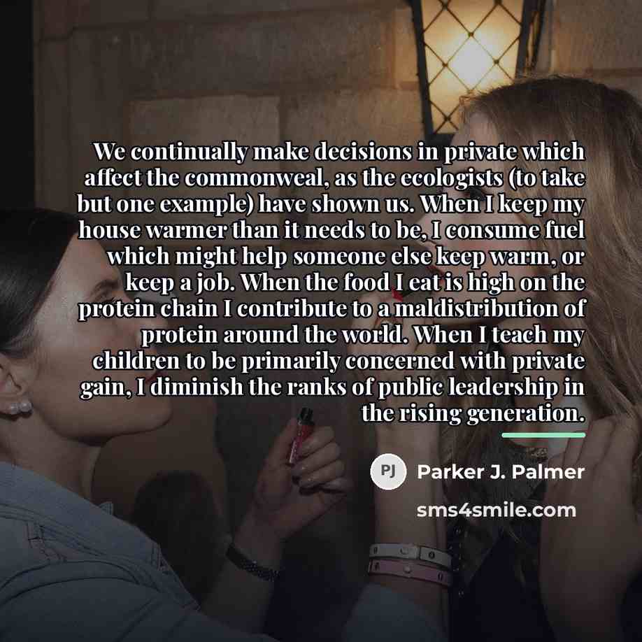 “We continually make decisions in private which affect the commonweal,…” quote by Parker J. Palmer
