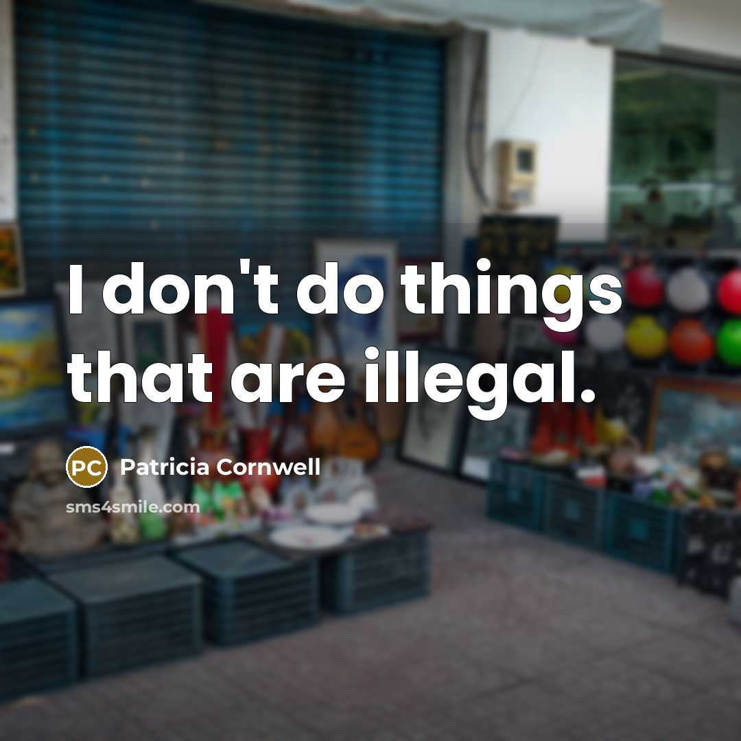 “I don't do things that are illegal.…” quote by Patricia Cornwell