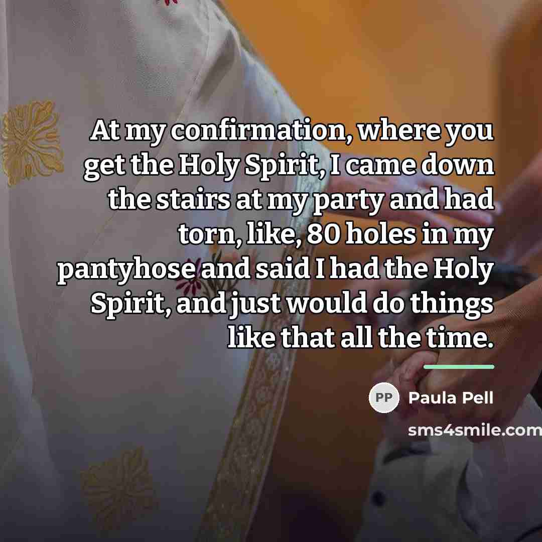 “At my confirmation, where you get the Holy Spirit, I…” quote by Paula Pell