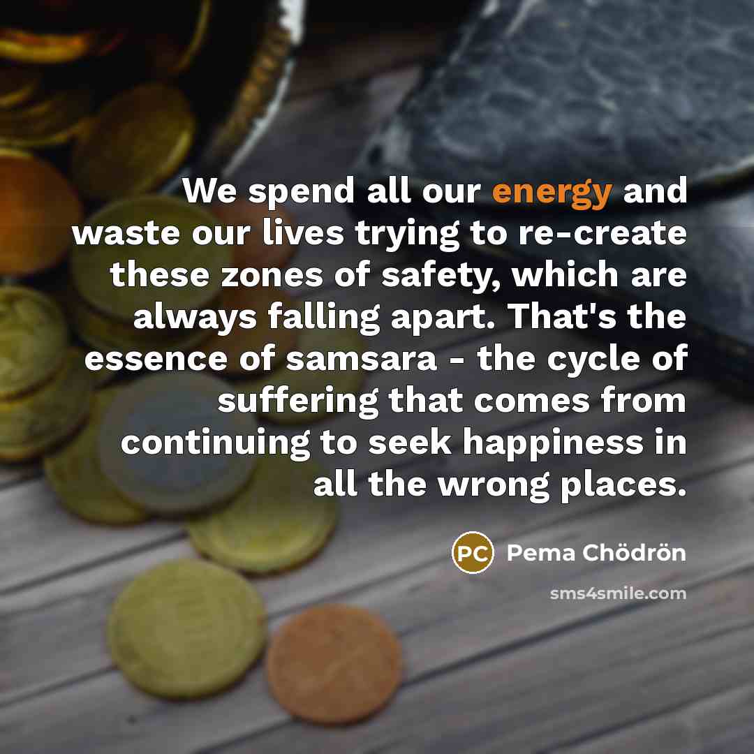 “We spend all our energy and waste our lives trying…” quote by Pema Chodron