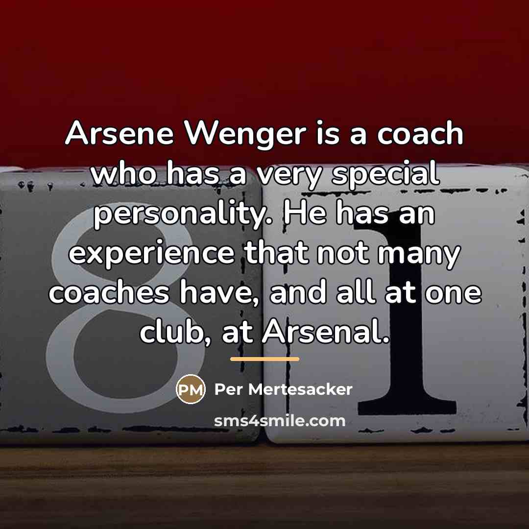 “Arsene Wenger is a coach who has a very special…” quote by Per Mertesacker
