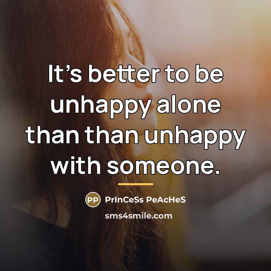 “It's better to be unhappy alone than than unhappy with…” quote by PrInCeSs PeAcHeS