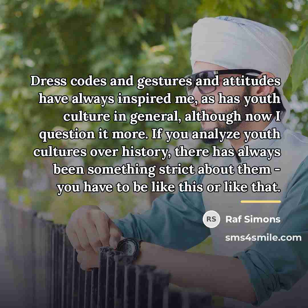 “Dress codes and gestures and attitudes have always inspired me,…” quote by Raf Simons