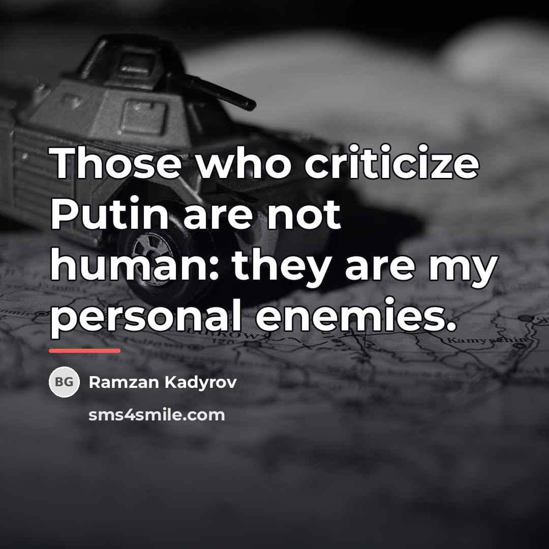 “Those who criticize Putin are not human: they are my…” quote by Ramzan Kadyrov