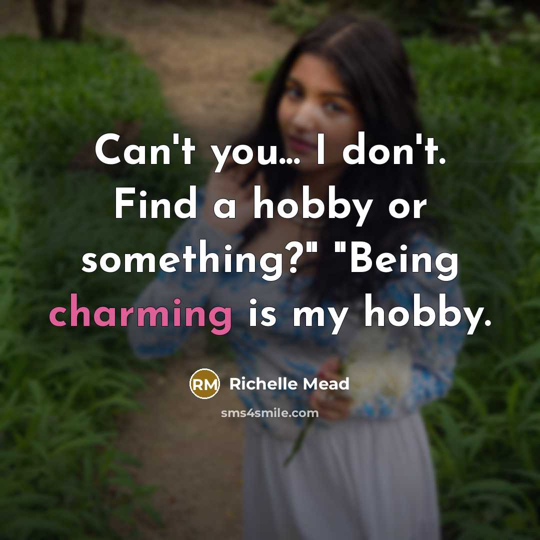 “Can't you... I don't. Find a hobby or something?" "Being…” quote by Richelle Mead