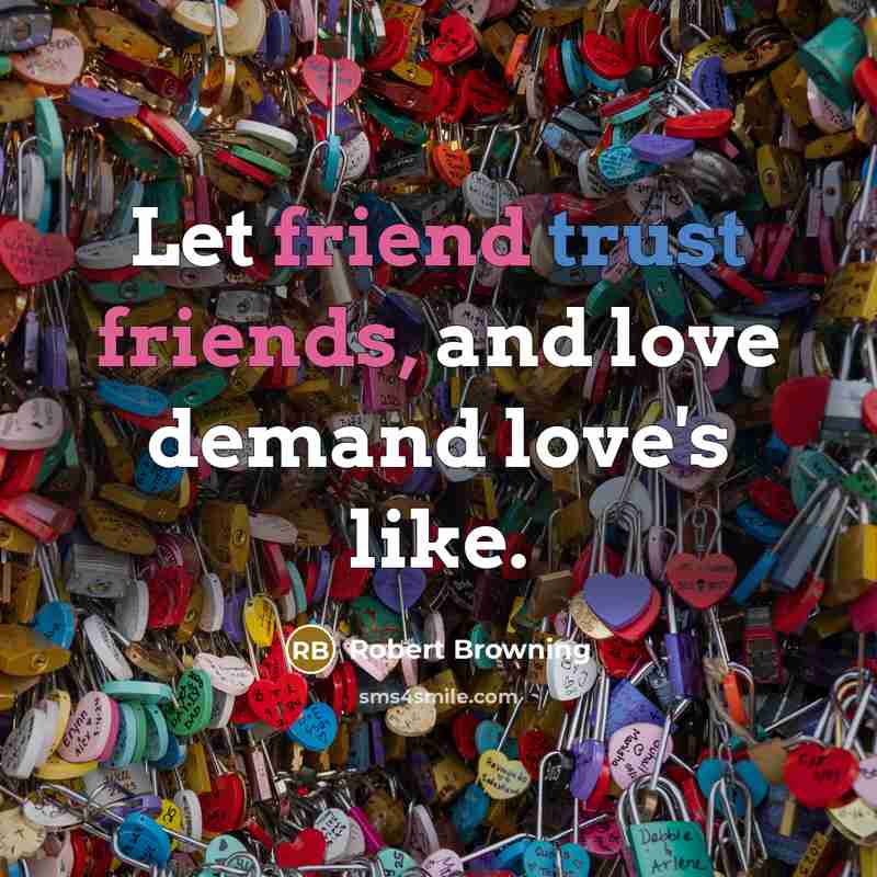 “Let friend trust friends, and love demand love's like.…” quote by Robert Browning