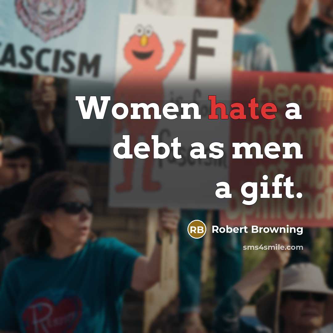 “Women hate a debt as men a gift.…” quote by Robert Browning