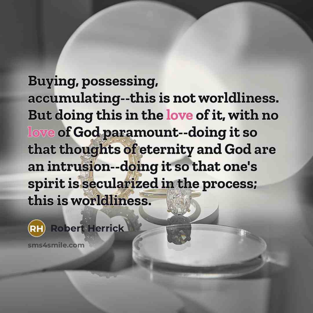 “Buying, possessing, accumulating--this is not worldliness. But doing this in…” quote by Robert Herrick