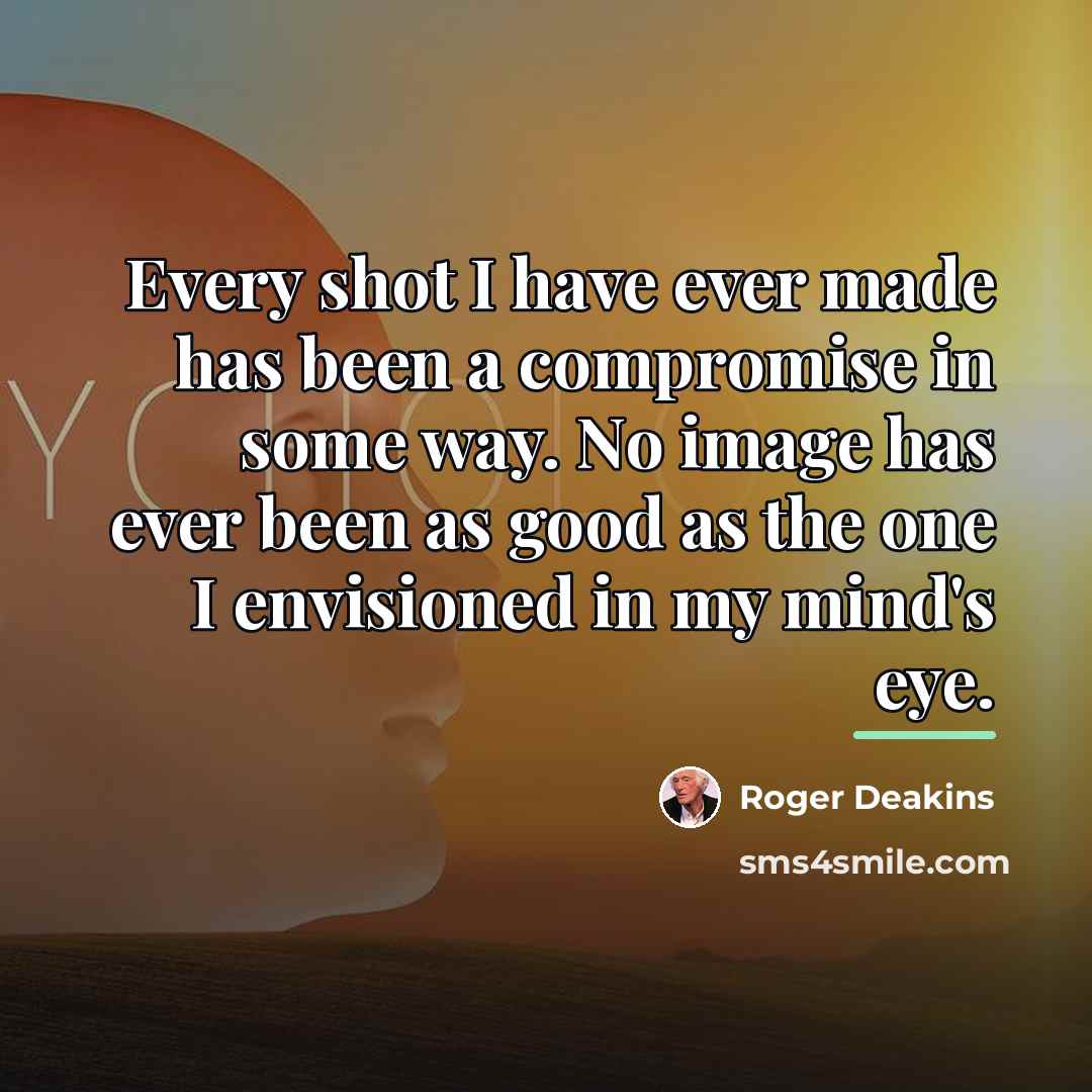 “Every shot I have ever made has been a compromise…” quote by Roger Deakins