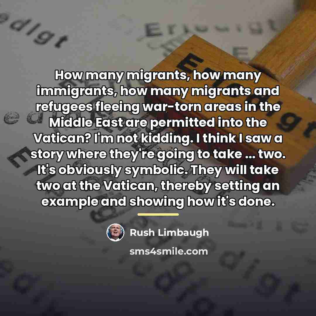 “How many migrants, how many immigrants, how many migrants and…” quote by Rush Limbaugh