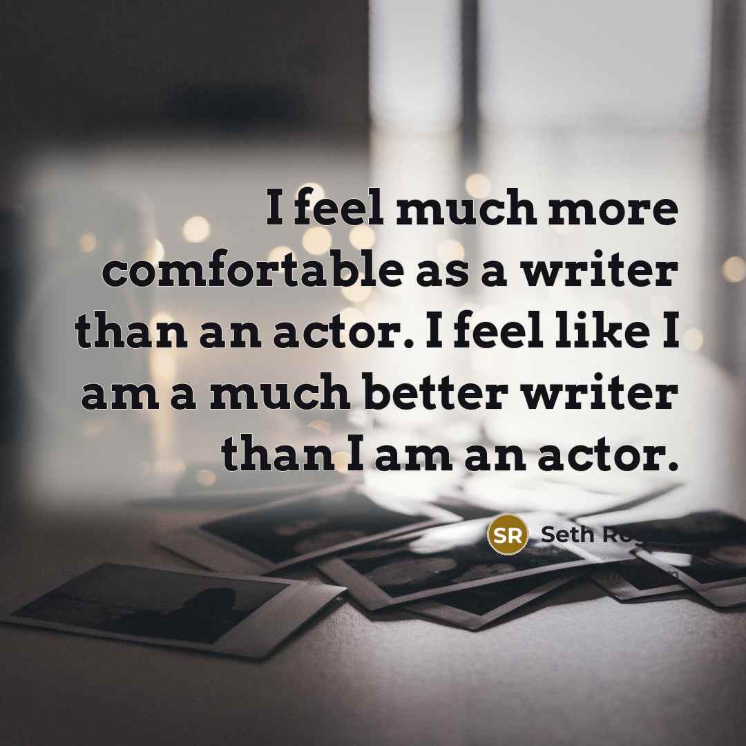 “I feel much more comfortable as a writer than an…” quote by Seth Rogen