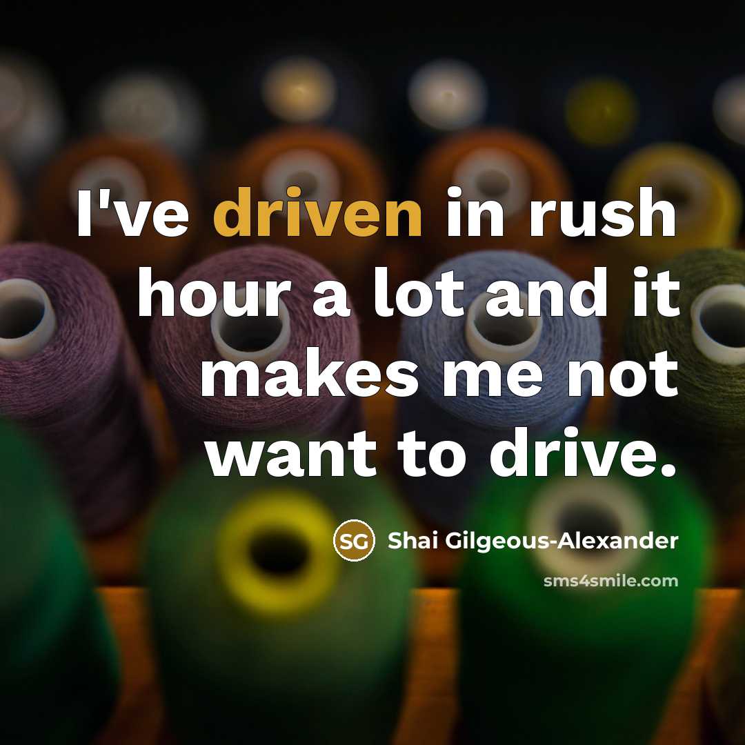 “I've driven in rush hour a lot and it makes…” quote by Shai Gilgeous-Alexander