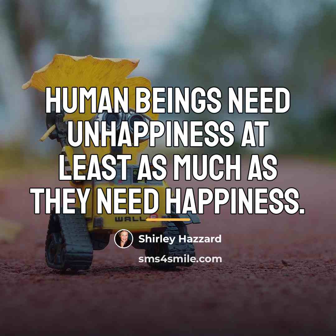 “Human beings need unhappiness at least as much as they…” quote by Shirley Hazzard
