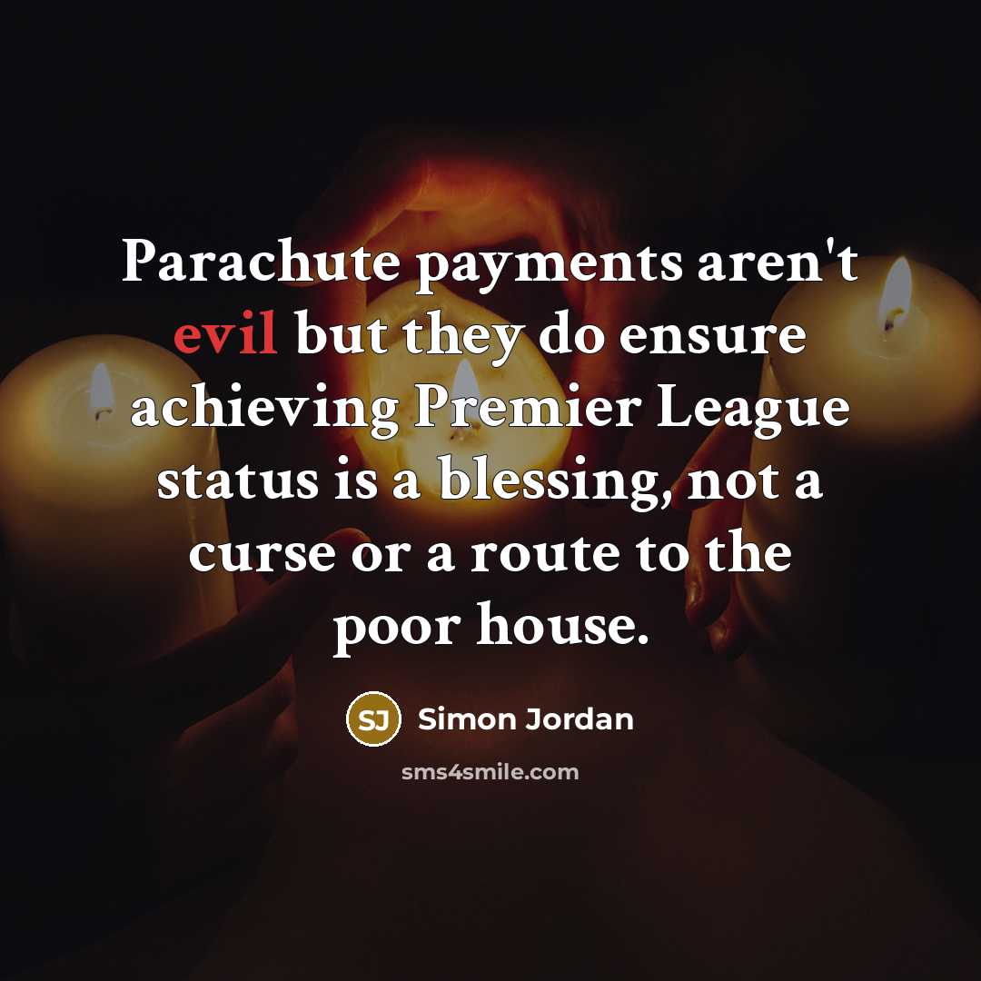“Parachute payments aren't evil but they do ensure achieving Premier…” quote by Simon Jordan