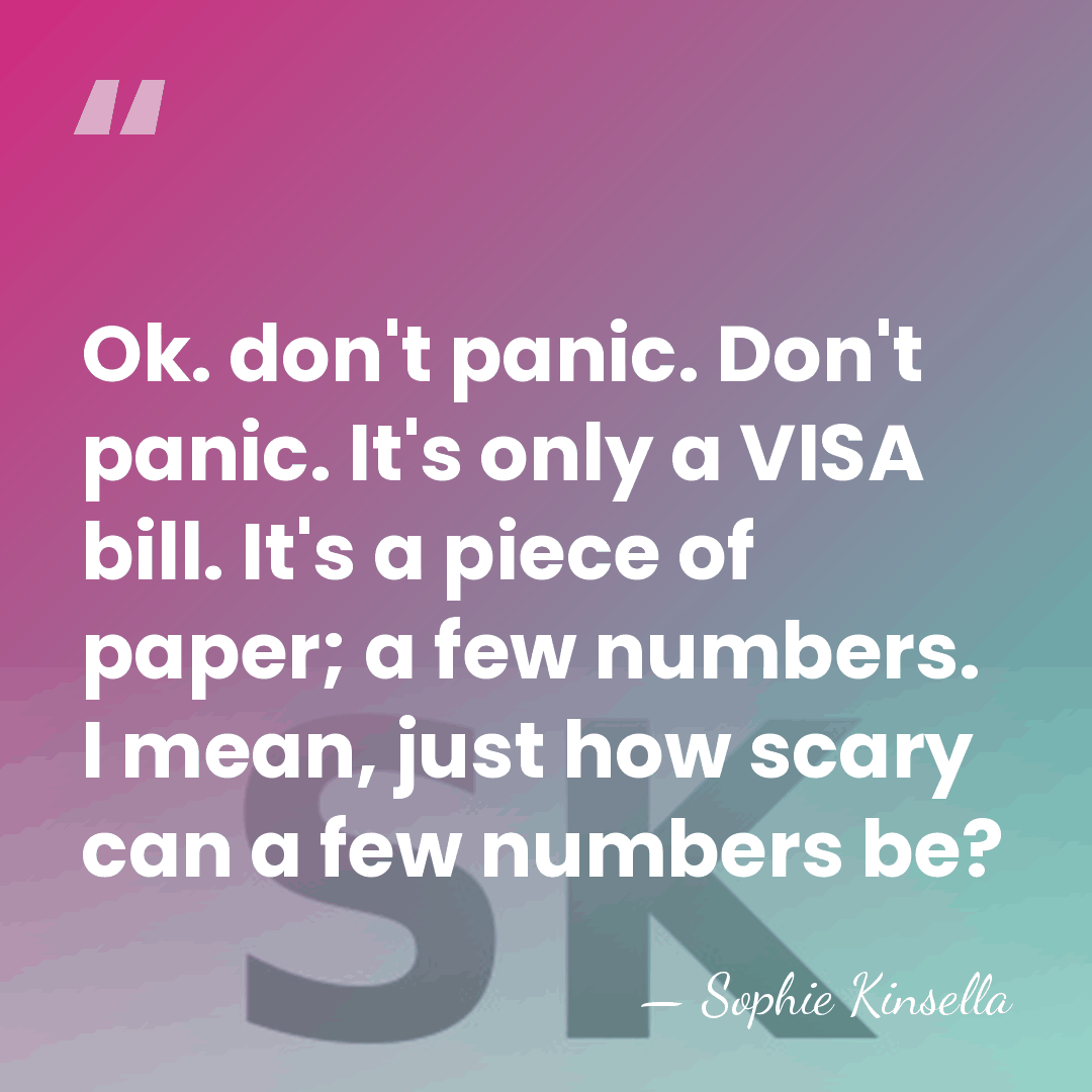 Ok. don't panic. Don't panic. It's only a VISA bill. It's a&hellip; - Sophie Kinsella