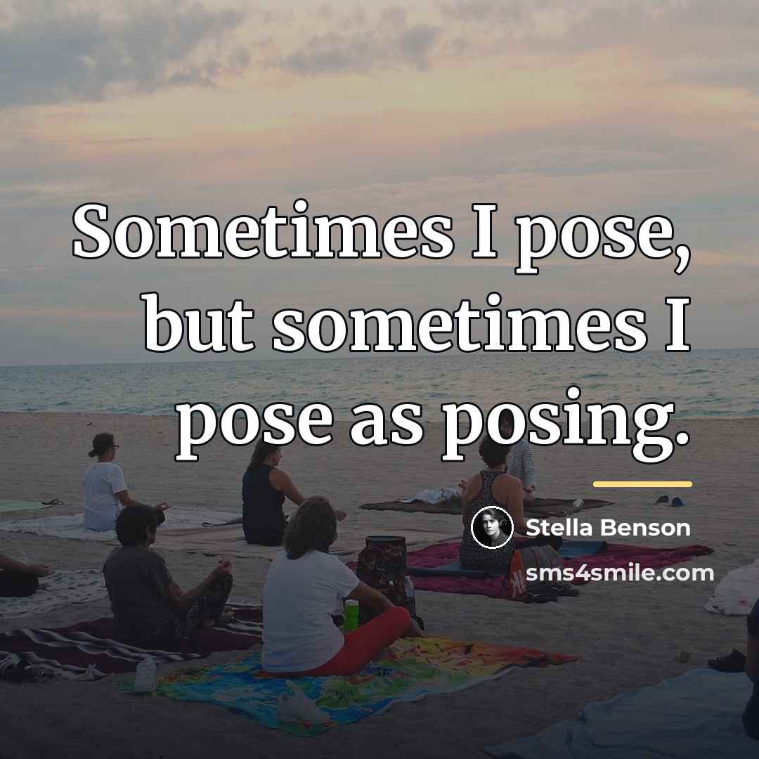 “Sometimes I pose, but sometimes I pose as posing.…” quote by Stella Benson