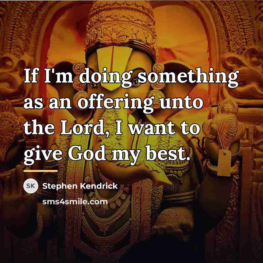 “If I'm doing something as an offering unto the Lord,…” quote by Stephen Kendrick