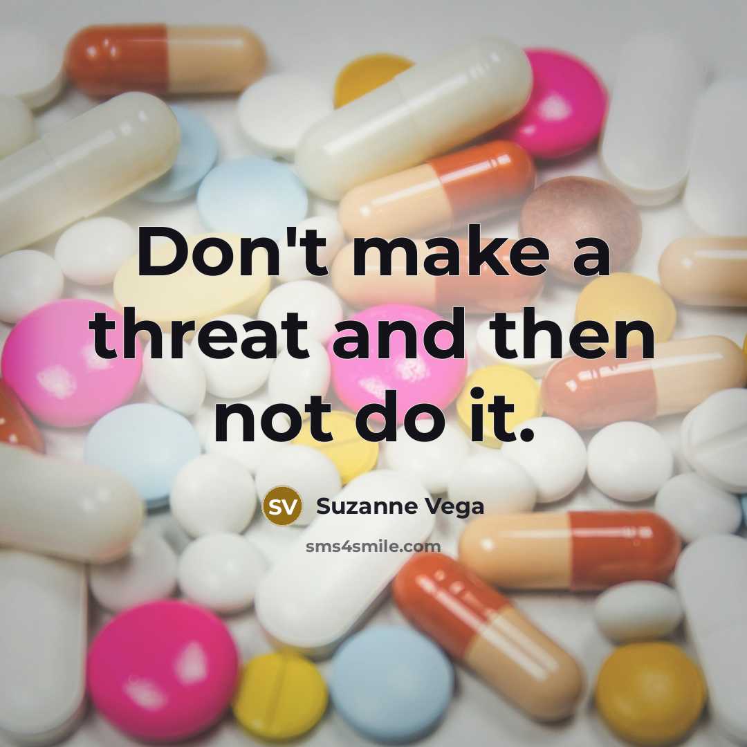 “Don't make a threat and then not do it.” quote by Suzanne Vega
