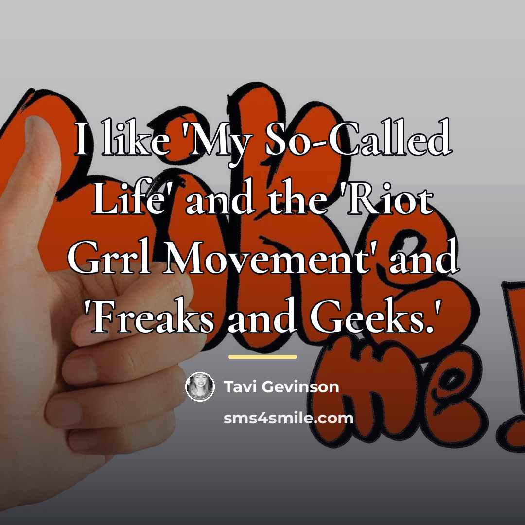 “I like 'My So-Called Life' and the 'Riot Grrl Movement'…” quote by Tavi Gevinson