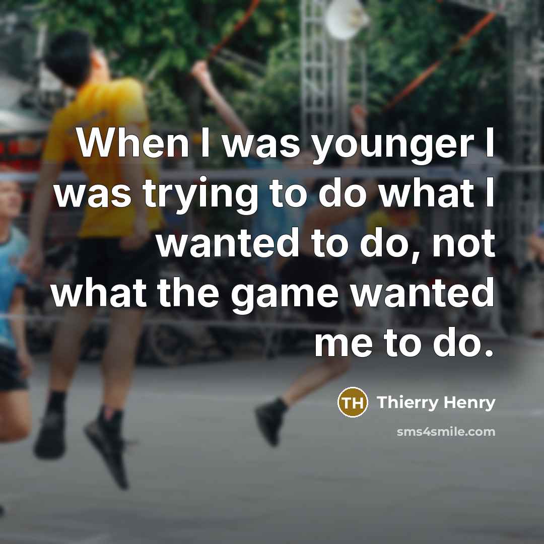 “When I was younger I was trying to do what…” quote by Thierry Henry
